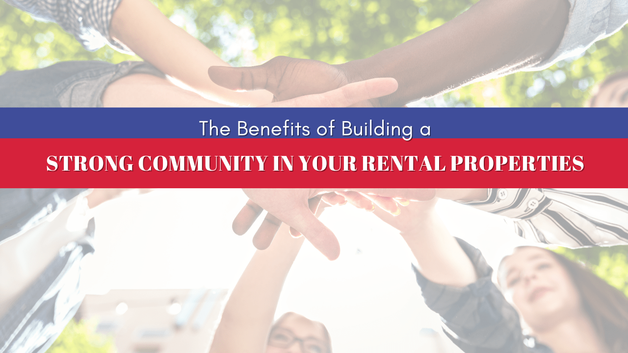 The Benefits of Building a Strong Community in Your Rental Properties